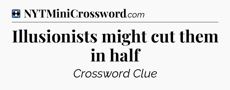 Solution: Illusionists might cut them in half - NYT Mini Crossword