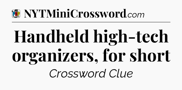 Handheld high-tech organizers, for short Crossword Clue