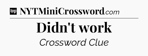 Didn't work Crossword Clue