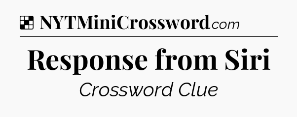 Solution: Response from Siri - NYT Crossword