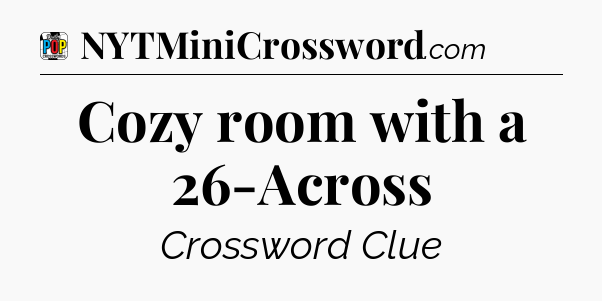 Cozy room with a 26-Across Crossword Clue