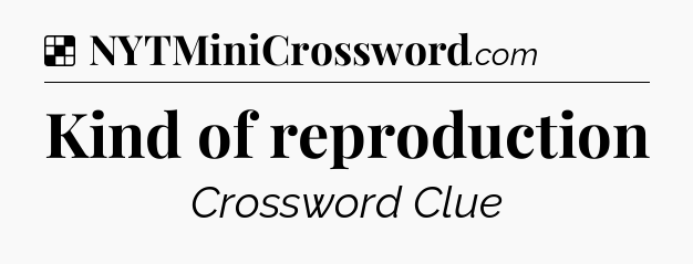 Solution: Kind of reproduction - NYT Crossword