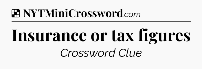 Solution: Insurance or tax figures - NYT Crossword