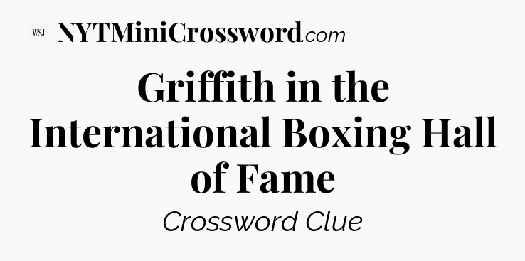 Griffith in the International Boxing Hall of Fame - WSJ Crossword