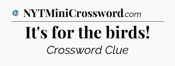 It's for the birds Crossword Clue