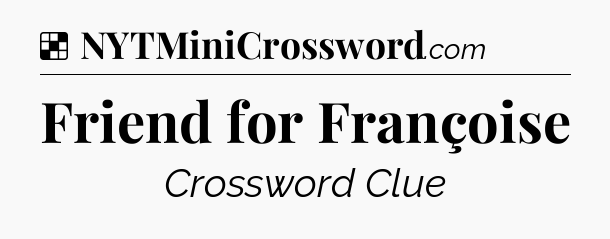 Solution: Friend for Françoise - NYT Crossword