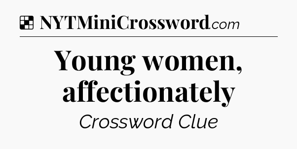 Solution: Young women, affectionately - NYT Crossword