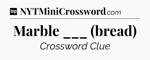 Marble ___ (bread) Crossword Clue