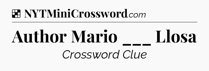 Solution: Author Mario ___ Llosa - NYT Crossword