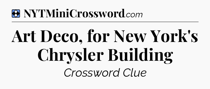 Solution: Art Deco, for New York's Chrysler Building - NYT Mini Crossword