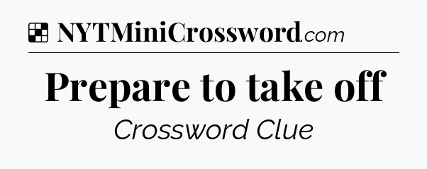 Solution: Prepare to take off - NYT Crossword
