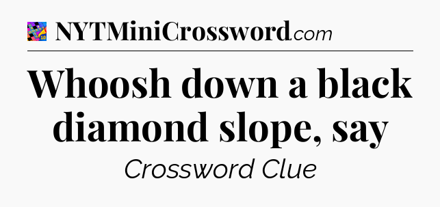Whoosh down a black diamond slope, say Crossword Clue