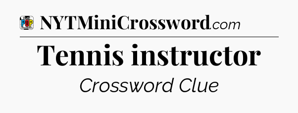 Tennis instructor Crossword Clue