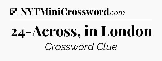 Solution: 24-Across, in London - NYT Crossword