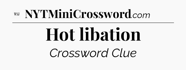 Hot libation - WSJ Crossword