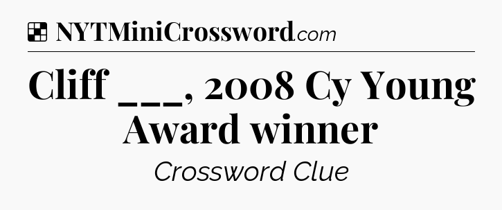 Solution: Cliff ___, 2008 Cy Young Award winner - NYT Crossword