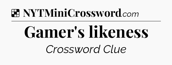 Solution: Gamer's likeness - NYT Crossword
