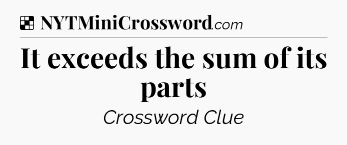 Solution: It exceeds the sum of its parts - NYT Crossword