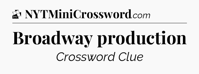 Broadway production - Daily Themed Mini Crossword