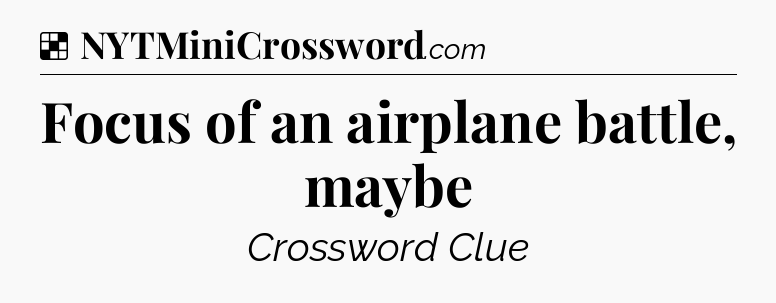 Solution: Focus of an airplane battle, maybe - NYT Crossword