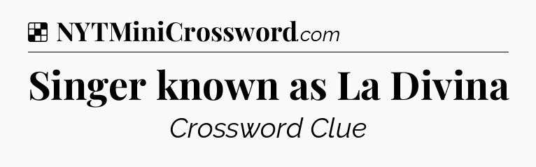 Solution: Singer known as La Divina - NYT Crossword
