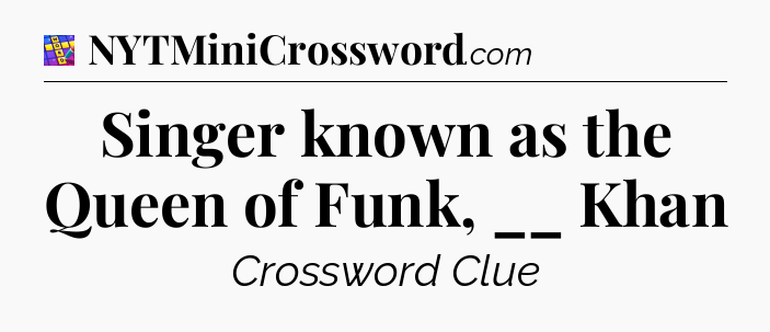 Singer known as the Queen of Funk, __ Khan Codycross