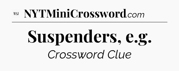 Suspenders, e.g - WSJ Crossword