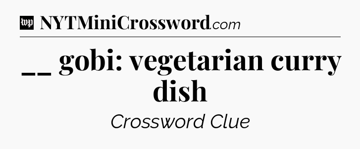 __ gobi: vegetarian curry dish Crossword Clue