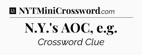 N.Y.'s AOC, e.g - LA Times Crossword