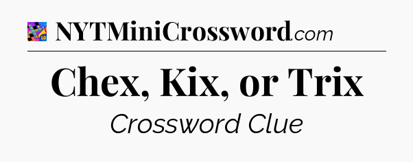 Chex, Kix, or Trix Crossword Clue