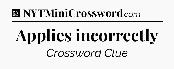 Applies incorrectly - LA Times Crossword