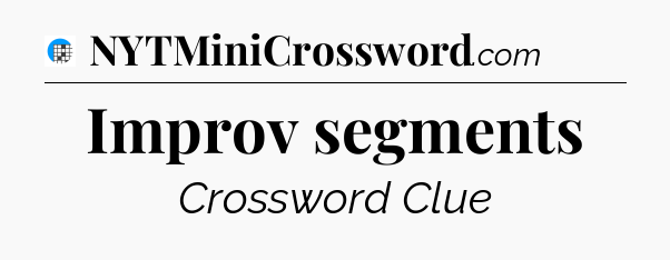 Improv segments Crossword Clue