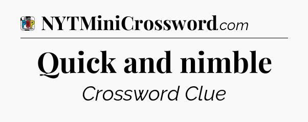 Quick and nimble Crossword Clue