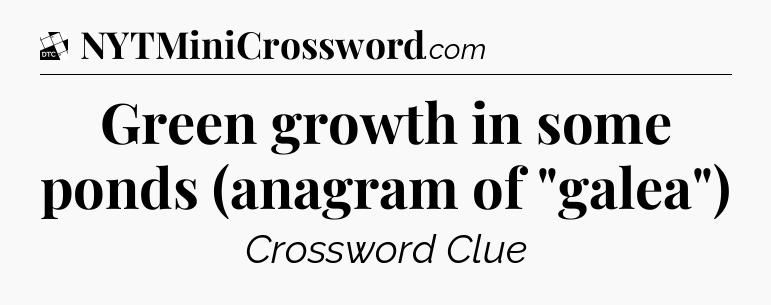 Green growth in some ponds (anagram of 