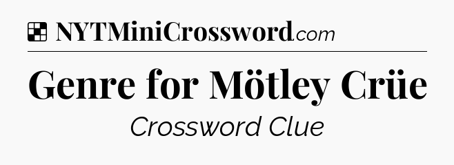 Solution: Genre for Mötley Crüe - NYT Crossword