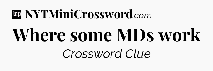 Where some MDs work Crossword Clue