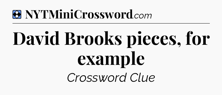 Solution: David Brooks pieces, for example - NYT Mini Crossword