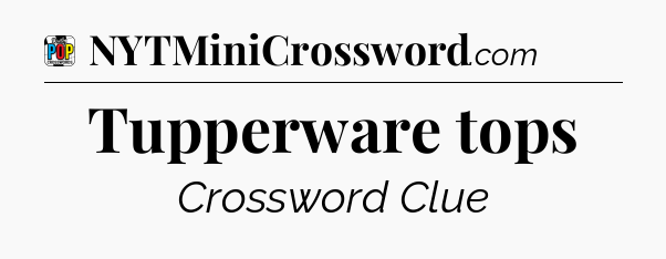 Tupperware tops Crossword Clue