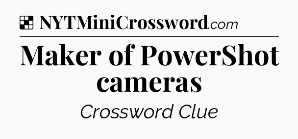 Solution: Maker of PowerShot cameras - NYT Crossword