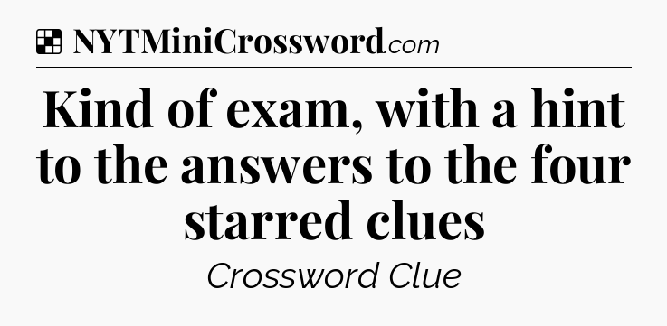 Solution: Kind of exam, with a hint to the answers to the four starred clues - NYT Crossword