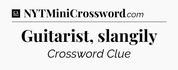 Guitarist, slangily - LA Times Crossword