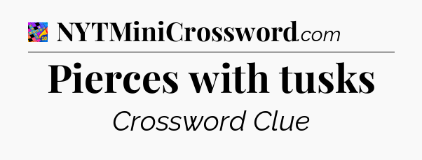 Pierces with tusks Crossword Clue