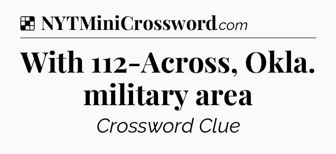 Solution: With 112-Across, Okla. military area - NYT Crossword