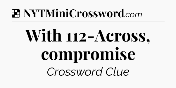 Solution: With 112-Across, compromise - NYT Crossword