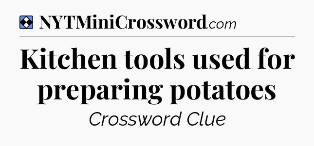 Solution: Kitchen tools used for preparing potatoes - NYT Mini Crossword