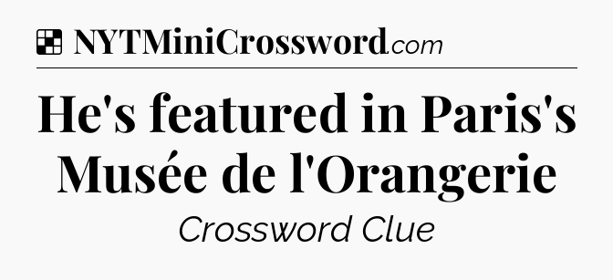 Solution: He's featured in Paris's Musée de l'Orangerie - NYT Crossword