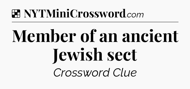 Solution: Member of an ancient Jewish sect - NYT Crossword