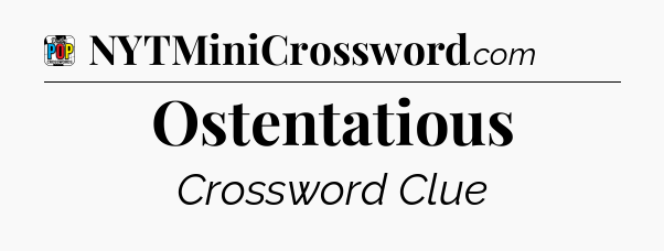 Ostentatious Crossword Clue
