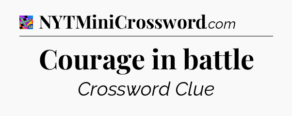 Courage in battle Crossword Clue