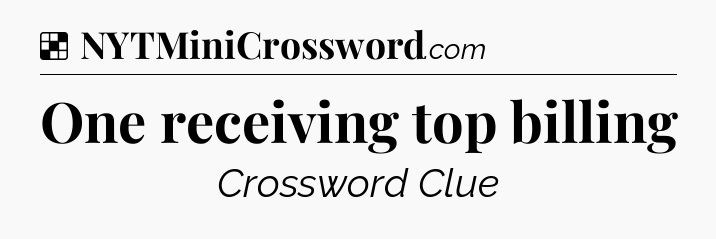 Solution: One receiving top billing - NYT Crossword
